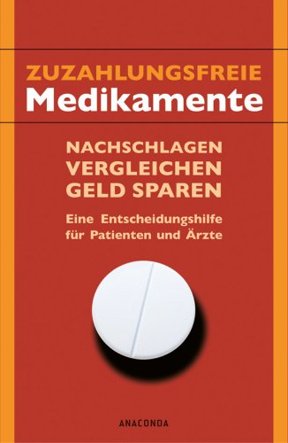 Zuzahlungsfreie Medikamente: Nachschlagen, vergleichen, Geld sparen. Eine Entscheidungshilfe für Patienten und Ärzte Medicine