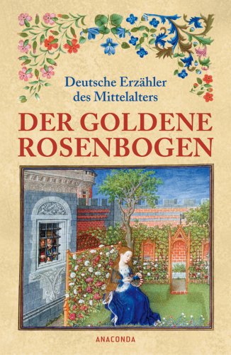 Der goldene Rosenbogen. Deutsche Erzähler des Mittelalters Books