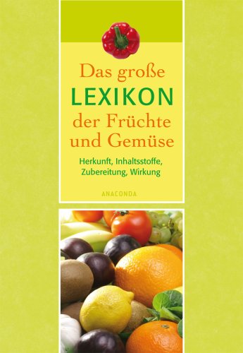 Das große Lexikon der Früchte und Gemüse: Herkunft, Inhaltsstoffe, Zubereitung, Wirkung Health, Nutrition & Fitness