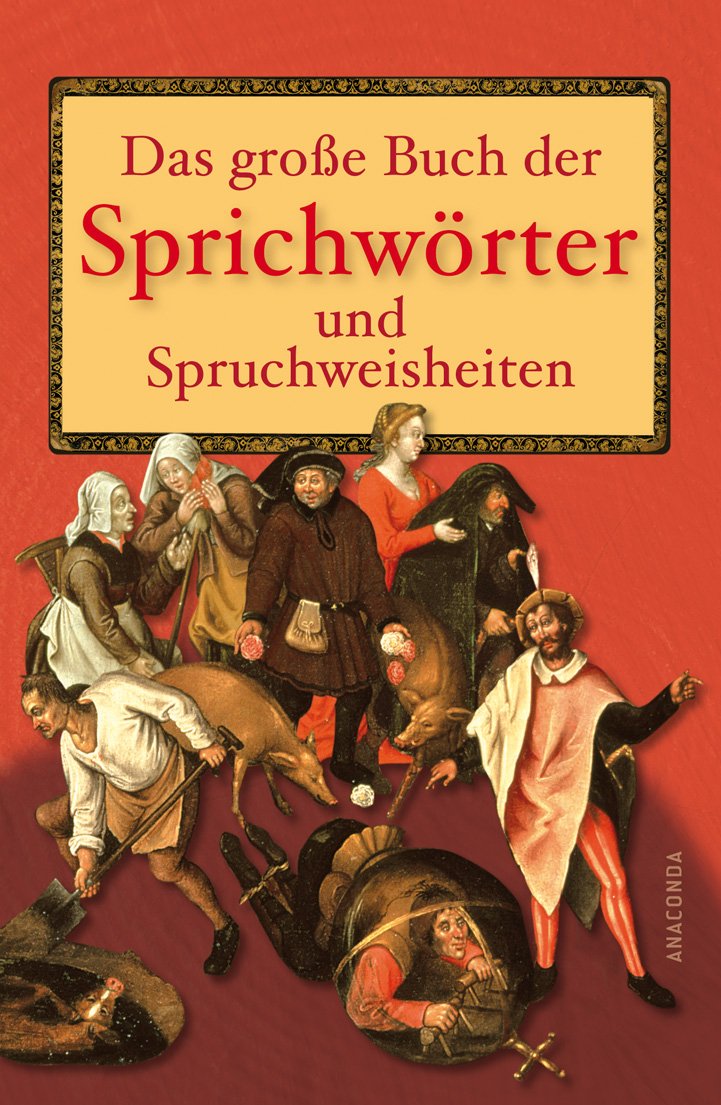 Das große Buch der Sprichwörter und Spruchweisheiten: Sprichwörter und Sagworte, Bauern- und Wetterregeln, Handwerksweisheiten, Trink- und ... Gerätinschriften, Stammbuch- und Poesieverse Books