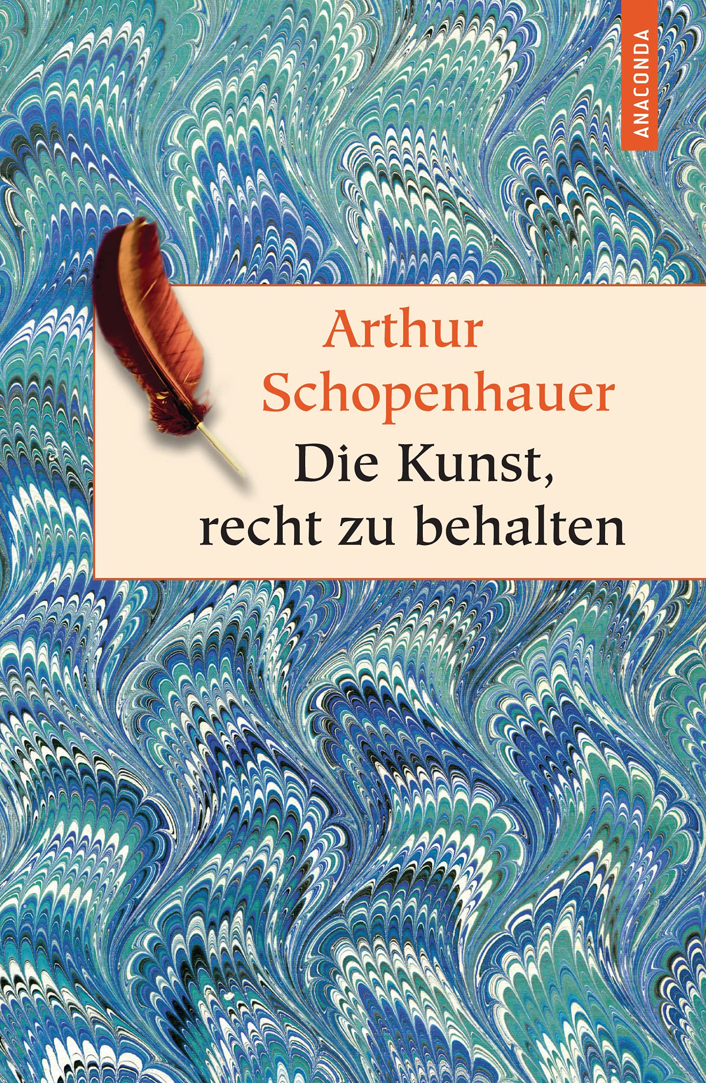 Die Kunst, recht zu behalten: In achtunddreißig Kunstgriffen dargestellt. Rhetorische Stilmittel erkennen und anwenden. Der Klassiker von Arthur Schopenhauer (Geschenkbuch Weisheit, Band 15) Philosophy