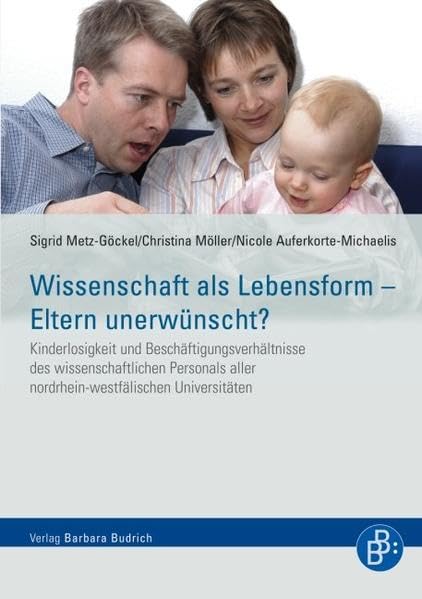 Wissenschaft als Lebensform - Eltern unerwünscht? Kinderlosigkeit und Beschäftigungsverhältnisse des wissenschaftlichen Personals aller ... aller ... aller nordrhein-westfälischen Universitäten book