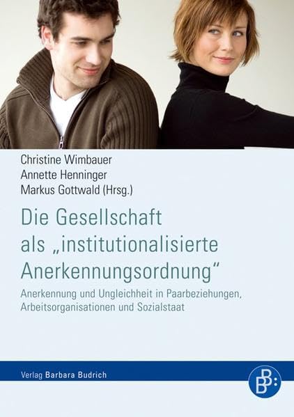 Die Gesellschaft als "institutionalisierte Anerkennungsordnung": Anerkennung und Ungleichheit in Paarbeziehungen, Arbeitsorganisationen und Sozialstaat Law