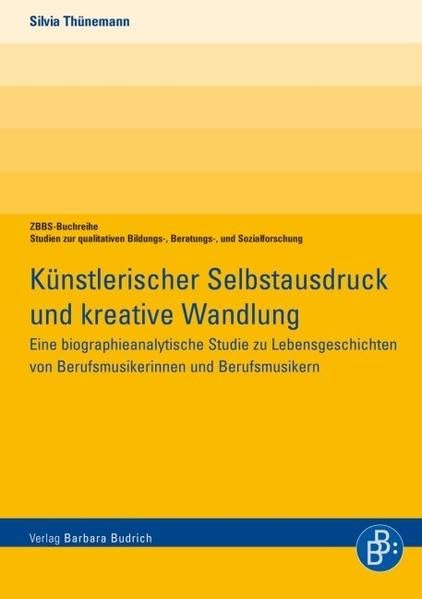 Künstlerischer Selbstausdruck und kreative Wandlung. Eine biographieanalytische Studie zu Lebensgeschichten von Berufsmusikerinnen und Berufsmusikern ... Bildungs-, Beratungs- und Sozialforschung) Natural Sciences