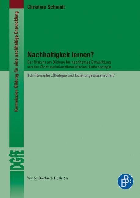 Nachhaltigkeit lernen?: Der Diskurs um Bildung für nachhaltige Entwicklung aus der Sicht evolutionstheoretischer Anthropologie (Schriftenreihe ... für Erziehungswissenschaft (DGfE)) Learning & Reference