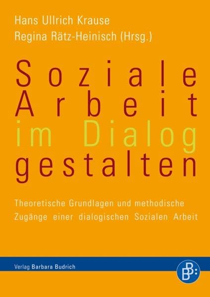 Soziale Arbeit im Dialog gestalten: Theoretische Grundlagen und methodische Zugänge einer dialogischen Sozialen Arbeit Social Sciences