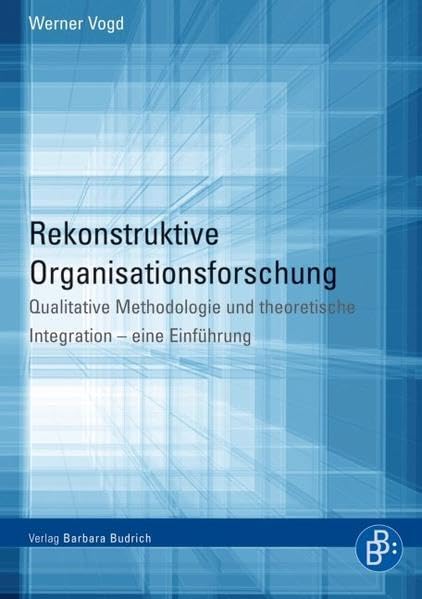 Rekonstruktive Organisationsforschung: Qualitative Methodologie und theoretische Integration - eine Einführung Natural Sciences