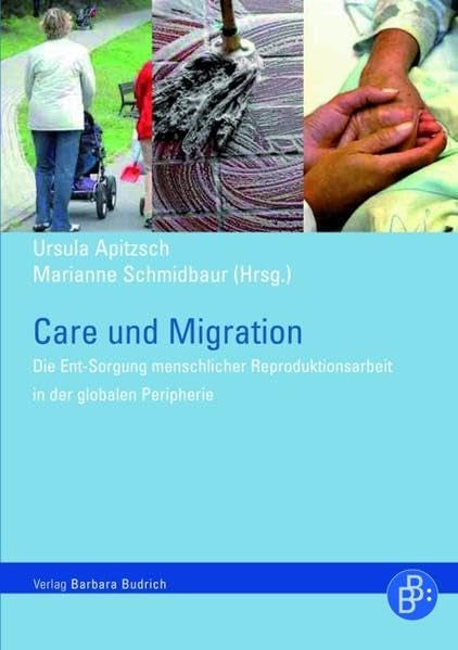 Care und Migration: Die Ent-Sorgung menschlicher Reproduktionsarbeit entlang von Geschlechter- und Armutsgrenzen: Die Ent-Sorgung menschlicher Reproduktionsarbeit in der globalen Peripherie book