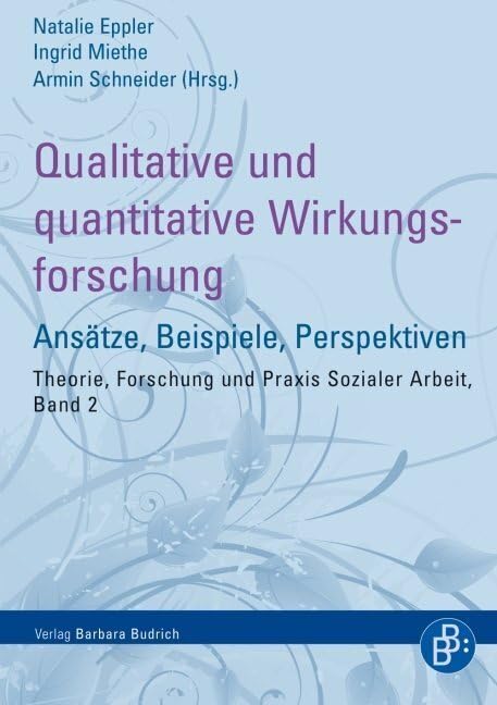 Qualitative und quantitative Wirkungsforschung: Ansätze, Beispiele, Perspektiven (Theorie, Forschung und Praxis der Sozialen Arbeit) Social Sciences