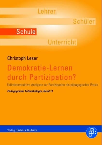 Demokratie-Lernen durch Partizipation? Fallrekonstruktive Analysen zur Partizipation als pädagogischer Praxis. Pädagogische Fallanthologie, Band 11 Social Sciences