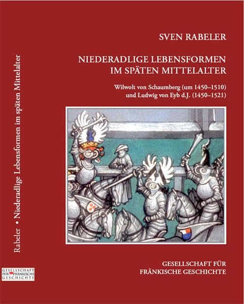 Niederadlige Lebensformen im späten Mittelalter: Wilwolt von Schaumberg (†1510) und Ludwig von Eyb d.J. (†1521) (VLB Reihenkürzel: UB638 - IX. Reihe: ... aus der fränkischen Geschichte, Nr. 53) Politics & History