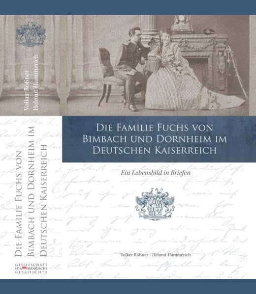 Die Familie Fuchs von Bimbach und Dornheim im Deutschen Kaiserreich: Ein Lebensbild in Briefen aus dem Nachlass des Reinold Frhr. Fuchs von Bimbach ... Darstellungen aus der fränkischen Geschichte) Politics & History
