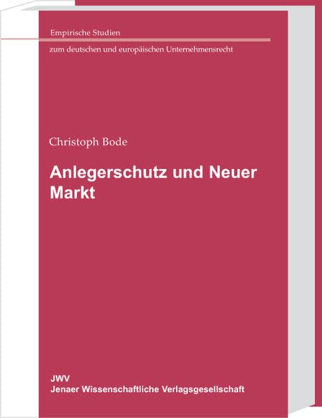 Anlegerschutz und Neuer Markt: Eine empirische Untersuchung des Publizitätsverhaltens ausgewählter Unternehmen des Neuen Marktes (Empirische Studien zum deutschen und europäischen Unternehmensrecht) Law