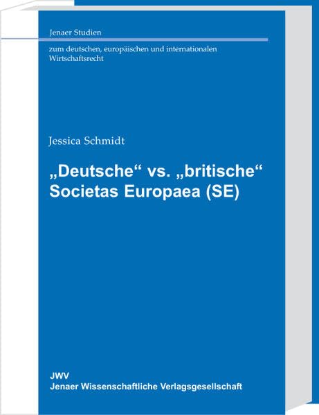 "Deutsche" vs. "britische" Societas Europaea (SE): Gründung, Verfassung, Kapitalstruktur (Jenaer Studien zum deutschen, europäischen und internationalen Wirtschaftsrecht) Law