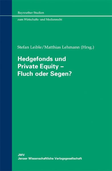 Hedgefonds und Private Equity - Fluch oder Segen? (Bayreuther Studien zum Wirtschafts- und Medienrecht) Law