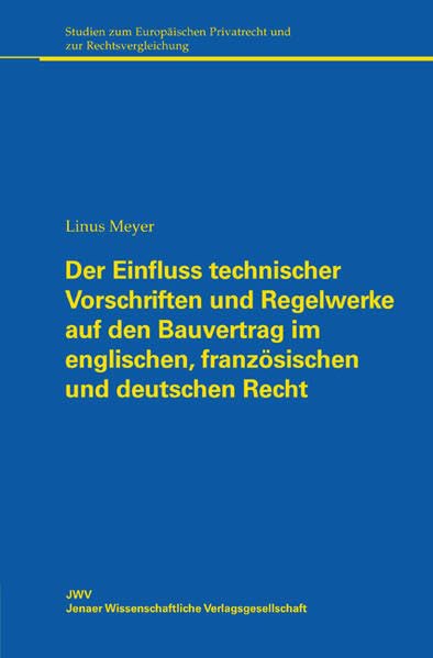 Der Einfluss technischer Vorschriften und Regelwerke auf den Bauvertrag im englischen, französischen und deutschen Recht (Studien zum Europäischen Privatrecht und zur Rechtsvergleichung) Law
