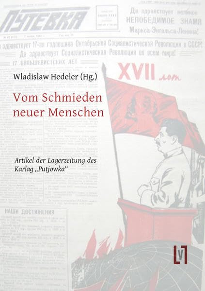 Vom Schmieden neuer Menschen: Artikel der Lagerzeitung des Karlag "Putjowka" Politics & History
