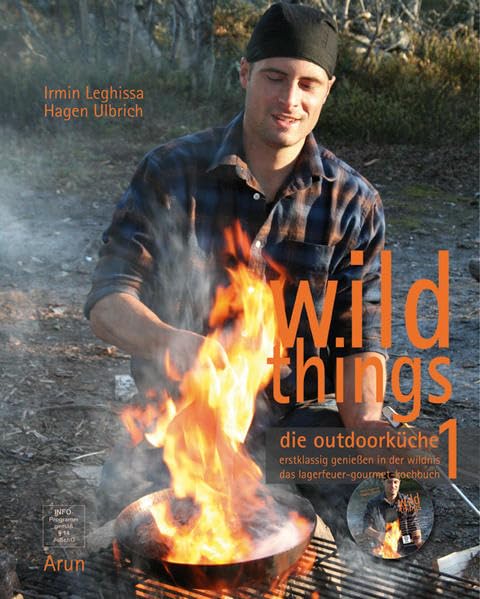 Wild Things - Die Outdoorküche: Erstklassig genießen in der Wildnis. Das Lagerfeuer-Gourmet-Kochbuch Leisure, Home & Garden