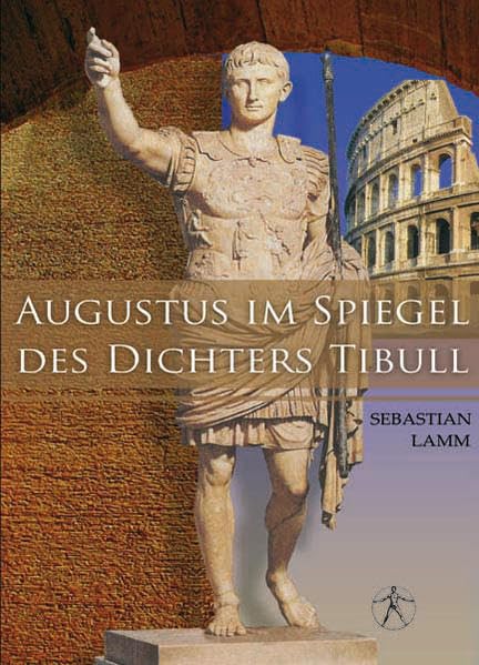 Augustus im Spiegel des Dichters Tibull: Analyse, Darstellung und Interpretation der Schriften Tibulls hinsichtlich des Wechselverhältnisses von Staat und Poesie Politics & History