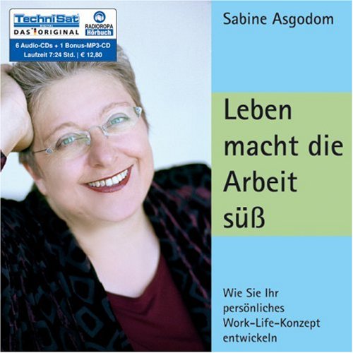 Leben macht die Arbeit süß: Wie Sie Ihr persönliches Work-Life-Konzept entwickeln Business, Finance & Career