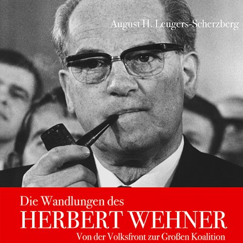 Die Wandlungen des Herbert Wehner: Von der Volksfront zur Großen Koalition Politics & Society
