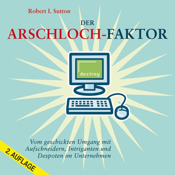 Der Arschloch-Faktor (2. Auflage): Vom geschickten Umgang mit Aufschneidern, Intriganten und Despoten im Unternehmen Business, Finance & Career