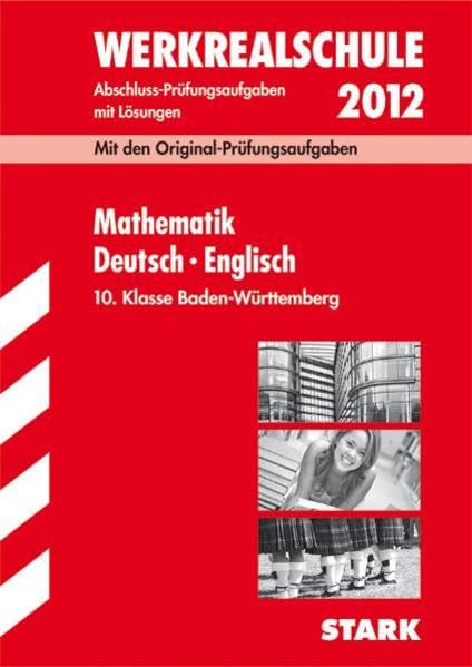 Abschluss-Prüfungsaufgaben Werkrealschule Baden-Württemberg / Sammelband Mathematik · Deutsch · Englisch 10. Klasse 2012: Mit den Original-Prüfungsaufgaben 2009-2011mit Lösungen. Study Guides