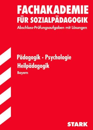 Fachschule /Fachakademie Bayern / Pädagogik /Psychologie /Heilpädagogik: Fachakademie für Sozialpädagogik. Jahrgänge 2005-2010. Abschluss-Prüfungsaufgaben mit Lösungen. Study Guides