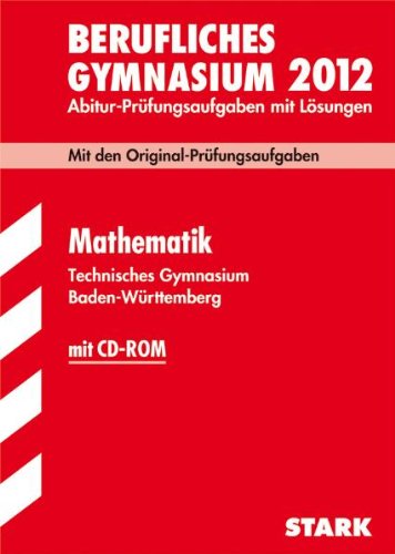 Abitur-Prüfungsaufgaben Berufliche Gymnasien Baden-Württemberg. Mit Lösungen; Mathematik , (inkl. CD-ROM) 2012 Technisches Gymnasium; Mit den Original-Prüfungsaufgaben Jahrgänge 2007-2011 Study Guides