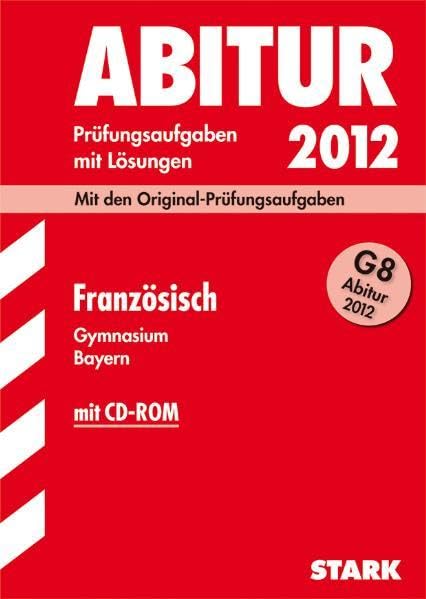 Abitur-Prüfungsaufgaben Gymnasium Bayern. Mit Lösungen / Französisch mit CD-ROM G8 Abitur 2012: Mit den Original-Prüfungsaufgaben 2011 und Übungsaufgaben. Study Guides