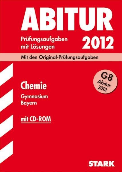 Abitur-Prüfungsaufgaben Gymnasium Bayern. Mit Lösungen / Chemie mit CD-ROM G8 Abitur 2012: Mit den Original-Prüfungsaufgaben 2011 und Übungsaufgaben mit Lösungen Study Guides