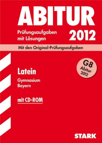 Abitur-Prüfungsaufgaben Gymnasium Bayern. Mit Lösungen; Latein G8 Abitur 2012, (inkl. CD-ROM) Mit den Original-Prüfungsaufgaben. Study Guides