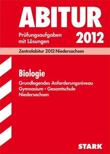 Abitur-Prüfungsaufgaben Gymnasium Niedersachsen; Biologie Grundlegendes Anforderungsniveau; Zentralabitur 2012. Prüfungsaufgaben Jahrgänge 2007-2011 mit Lösungen Study Guides