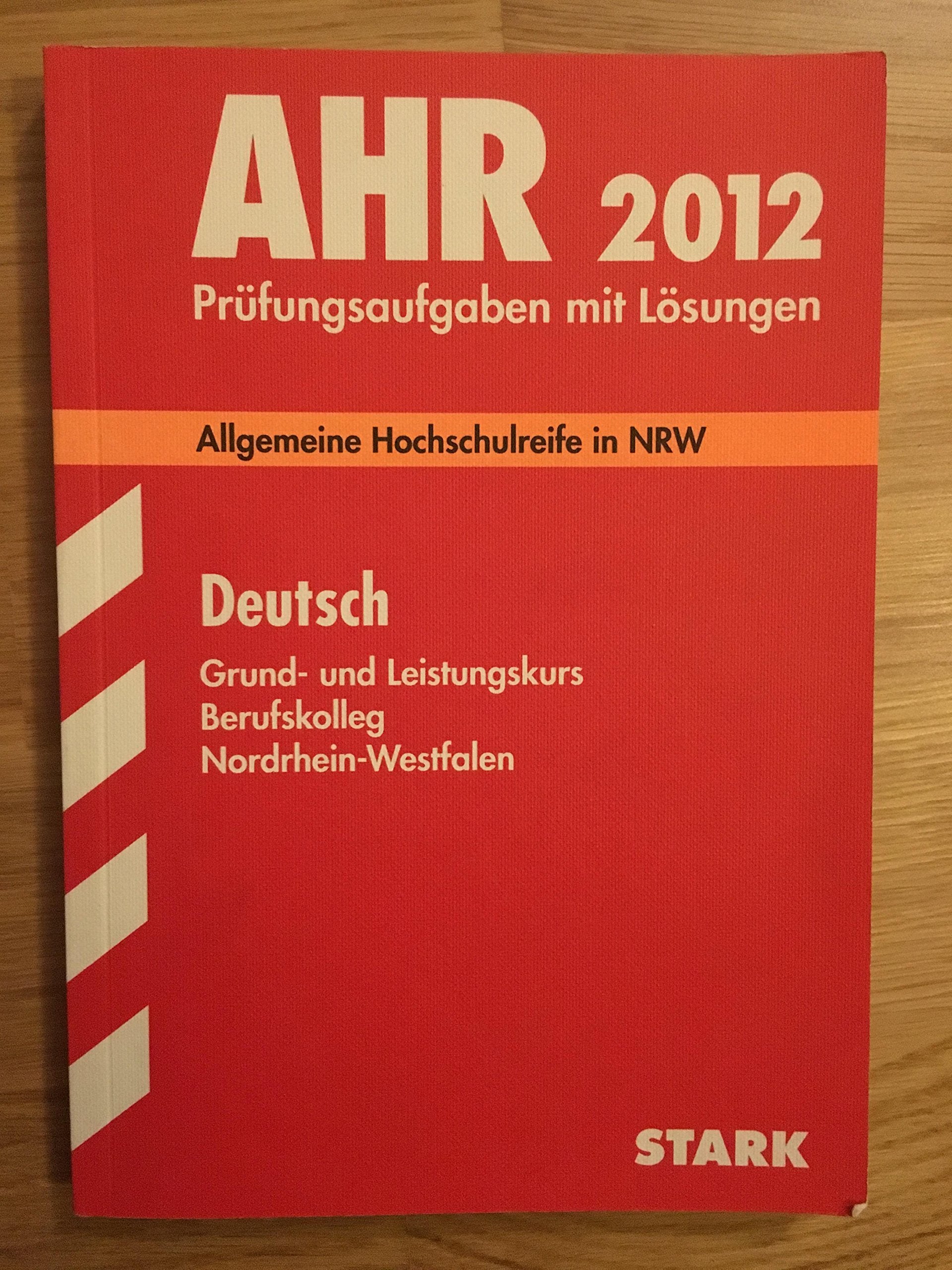 Berufskolleg Nordrhein-Westfalen / Deutsch Grund- und Leistungskurs 2012: Allgemeine Hochschulreife in NRW. Prüfungsaufgaben mit Lösungen. Study Guides