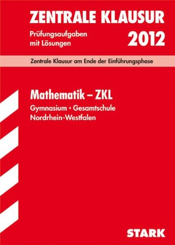 Zentrale Klausur Nordrhein-Westfalen / Mathematik - ZKL 2012: Zentrale Klausur am Ende der Einführungsphase. Prüfungsaufgaben mit Lösungen. Study Guides