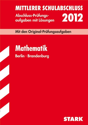 Mittlerer Schulabschluss Berlin/Brandenburg; Mathematik 2012; Mit den Original-Prüfungsaufgaben Jahrgänge 2006-2011 mit Lösungen. Study Guides