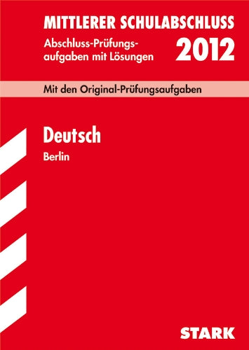 Mittlerer Schulabschluss Berlin / Deutsch 2012: Mit den Original-Prüfungsaufgaben Jahrgänge 2007-20101 mit Lösungen. Study Guides