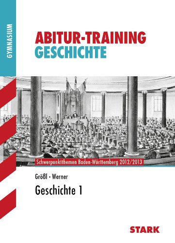 Abitur-Training Geschichte / Geschichte 1: Schwerpunktthemen Baden-Württemberg 2012/2013 Study Guides