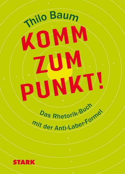 STARK Thilo Baum: Komm zum Punkt!: Das Rhetorik-Buch mit der Anti-Laber-Formel (STARK-Verlag - Karriereratgeber) Business, Finance & Career