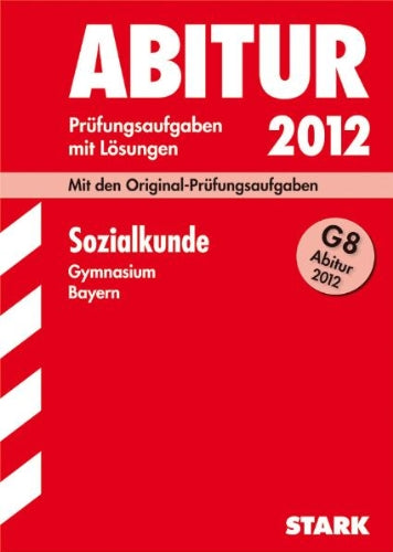 Abitur-Prüfungsaufgaben Gymnasium Bayern. Mit Lösungen; Sozialkunde 2012; Mit den Original-Prüfungsaufgaben 2011 Study Guides