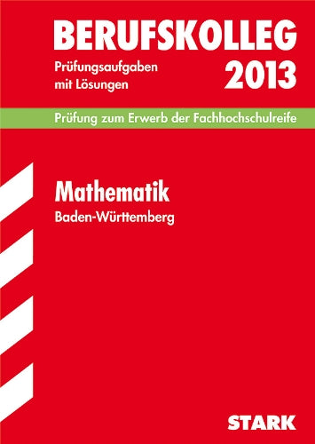 Berufskolleg, Baden-Württemberg / Mathematik 2013 Prüfung zum Erwerb der Fachhochschulreife: Prüfungsaufgaben 2009-2012 mit Lösungen. Study Guides