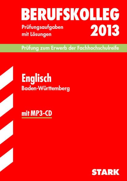 Berufskolleg, Baden-Württemberg / Englisch 2013 mit MP3-CD Prüfung zum Erwerb der Fachhochschulreife: Prüfungsaufgaben 2011-2012 mit Lösungen. Study Guides