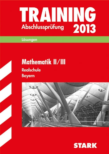 Training Abschlussprüfung Realschule Bayern / Lösungsheft zu Mathematik II/III 2013 Study Guides