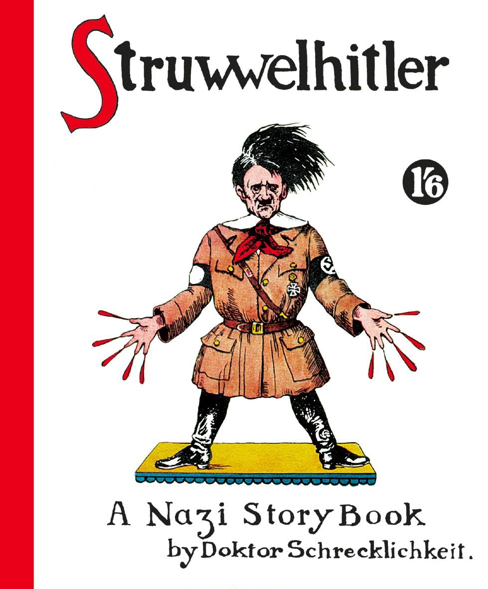 Struwwelhitler. A Nazi Story Book by Doktor Schrecklichkeit: A wartime parody of the famous Slovenly Peter or Shock Headed Peter (Struwwelpeter) Manga