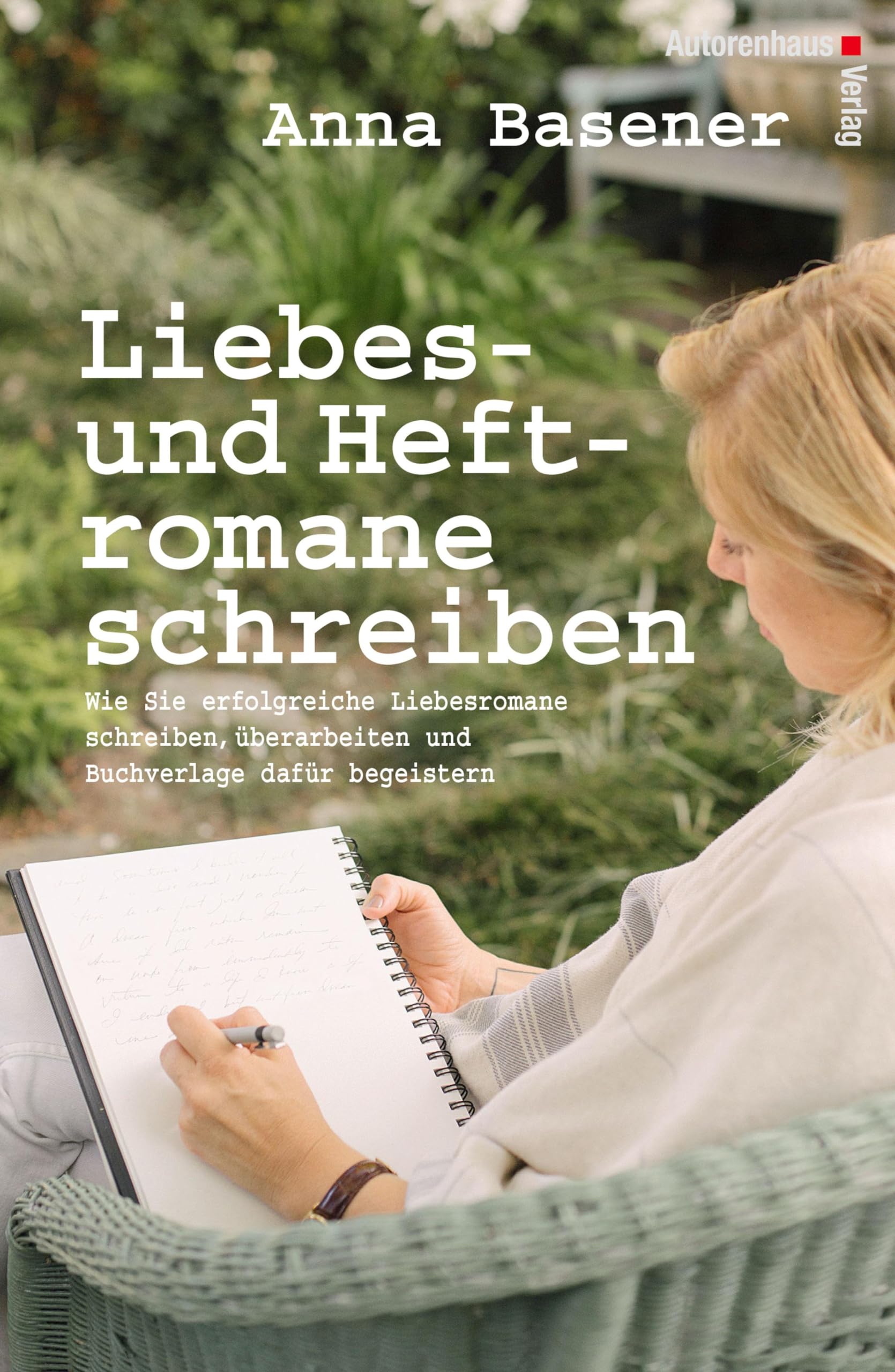 Liebes- und Heftromane schreiben und veröffentlichen: Wie Sie erfolgreiche Liebesromane schreiben und Buchverlage dafür begeistern Social Sciences