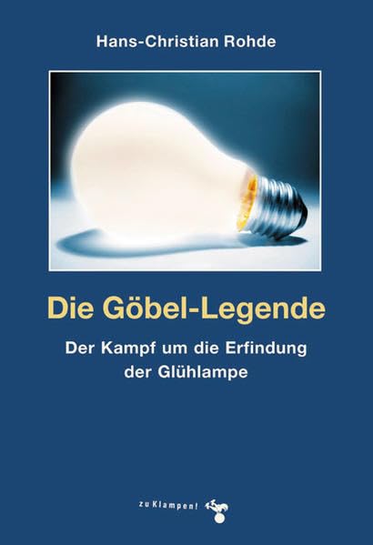 Die Göbel-Legende: Der Kampf um die Erfindung der Glühlampe Business & Technology