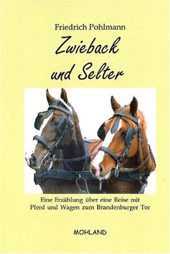 Zwieback und Selter: Eine Erzählung über eine Reise mit Pferd und Wagen zum Brandenburger Tor Fiction