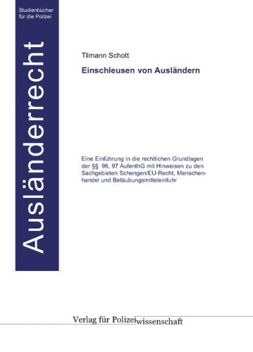 Einschleusen von Ausländern: Eine Einführung in die rechtlichen Grundlagen der §§ 96, 97 AufenthG mit Hinweisen zu den Sachgebieten Schengen/EU-Recht, Menschenhandel und Betäubungsmitteleinfuhr Law
