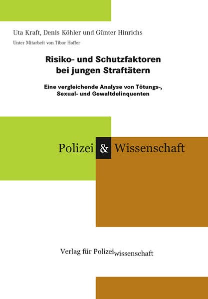 Risiko- und Schutzfaktoren bei Jugendlichen mit schweren Gewaltdelikten: Eine vergleichende Analyse von Tötungs-, Sexual- und Gewaltdelinquenten (Schriftenreihe Polizei & Wissenschaft) Social Sciences