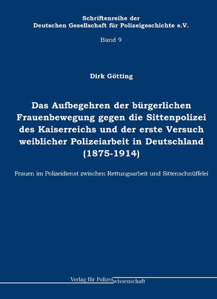 Das Aufbegehren der bürgerlichen Frauenbewegung gegen die Sittenpolizei des Kaiserreichs und der erste Versuch weiblicher Polizeiarbeit in Deutschland ... Gesellschaft für Polizeigeschichte e.V.) Law